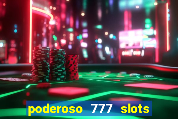 poderoso 777 slots paga mesmo